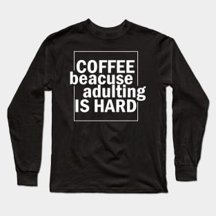 Coffee because adulting is hard. Long Sleeve T-Shirt